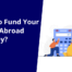 How to Fund Your Study Abroad Journey?