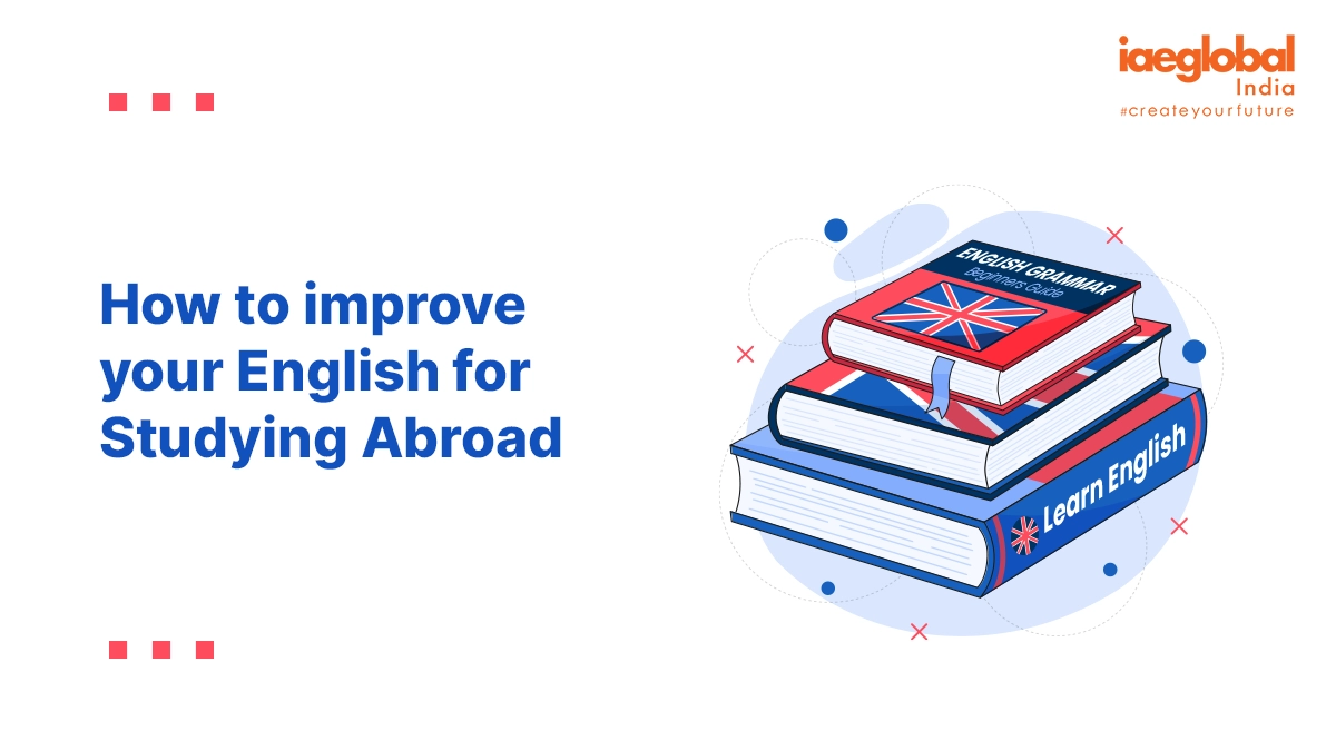 How to improve your English for Studying Abroad How to improve your English for Studying Abroad