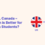 UK vs Canada Which is better for indian students copy